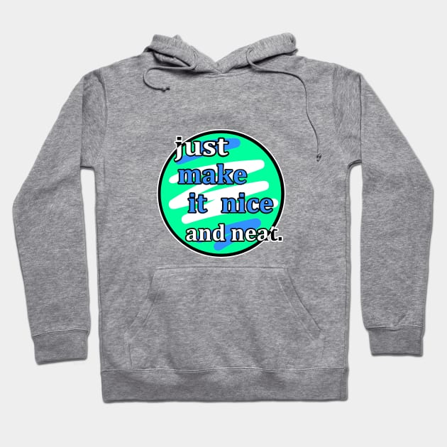 Just make it nice and neat Hoodie by Hot-Mess-Zone